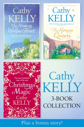 Cathy  Kelly. Cathy Kelly 3-Book Collection 2: The House on Willow Street, The Honey Queen, Christmas Magic, plus bonus short story: The Perfect Holiday