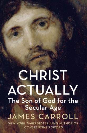 James  Carroll. Christ Actually: The Son of God for the Secular Age