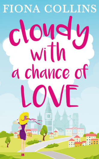 Fiona  Collins. Cloudy with a Chance of Love: The unmissable laugh-out-loud read