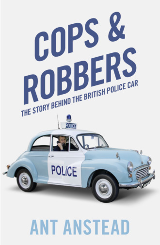 Ant  Anstead. Cops and Robbers: The Story of the British Police Car