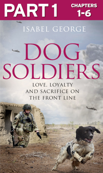Isabel  George. Dog Soldiers: Part 1 of 3: Love, loyalty and sacrifice on the front line