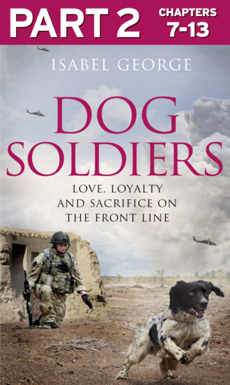 Isabel  George. Dog Soldiers: Part 2 of 3: Love, loyalty and sacrifice on the front line