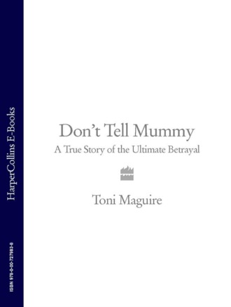 Toni  Maguire. Don’t Tell Mummy: A True Story of the Ultimate Betrayal