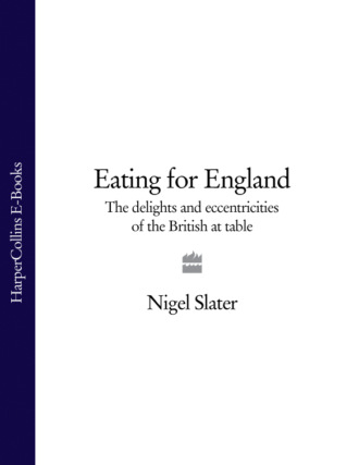 Nigel  Slater. Eating for England: The Delights and Eccentricities of the British at Table