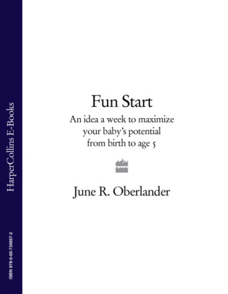 Fun Start: An idea a week to maximize your baby’s potential from birth to age 5. June Oberlander R.