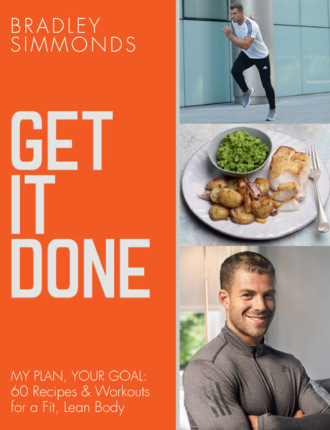 Bradley Simmonds. Get It Done: My Plan, Your Goal: 60 Recipes and Workout Sessions for a Fit, Lean Body