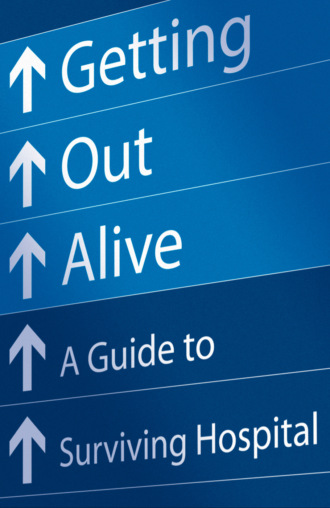 Michael  Alexander. Getting Out Alive: A Guide to Surviving Hospital
