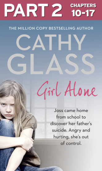 Cathy Glass. Girl Alone: Part 2 of 3: Joss came home from school to discover her father’s suicide. Angry and hurting, she’s out of control.