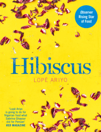 Lope  Ariyo. Hibiscus: Discover Fresh Flavours from West Africa with the Observer Rising Star of Food 2017