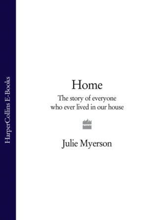 Julie  Myerson. Home: The Story of Everyone Who Ever Lived in Our House