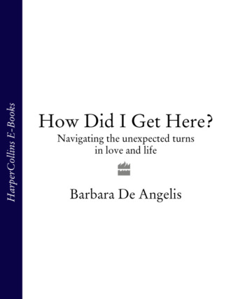 Barbara Angelis De. How Did I Get Here?: Navigating the unexpected turns in love and life