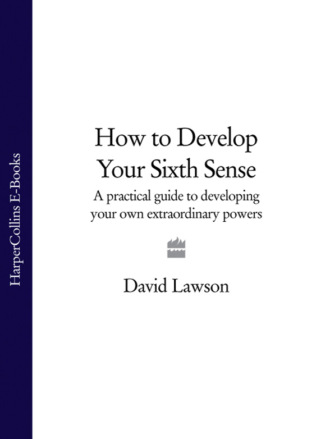 David  Lawson. How to Develop Your Sixth Sense: A practical guide to developing your own extraordinary powers