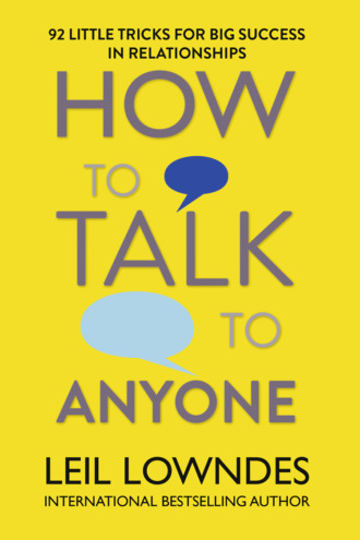 Leil  Lowndes. How to Talk to Anyone: 92 Little Tricks for Big Success in Relationships