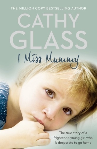 Cathy Glass. I Miss Mummy: The true story of a frightened young girl who is desperate to go home