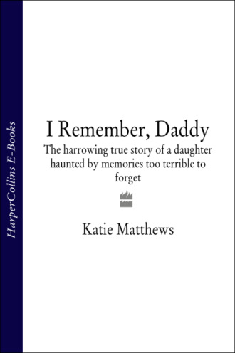 Katie Matthews. I Remember, Daddy: The harrowing true story of a daughter haunted by memories too terrible to forget