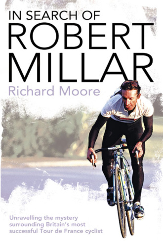 Richard  Moore. In Search of Robert Millar: Unravelling the Mystery Surrounding Britain’s Most Successful Tour de France Cyclist