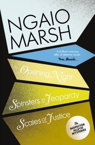 Ngaio  Marsh. Inspector Alleyn 3-Book Collection 6: Opening Night, Spinsters in Jeopardy, Scales of Justice