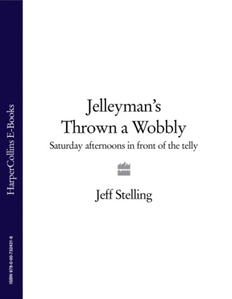 Jeff  Stelling. Jelleyman’s Thrown a Wobbly: Saturday Afternoons in Front of the Telly