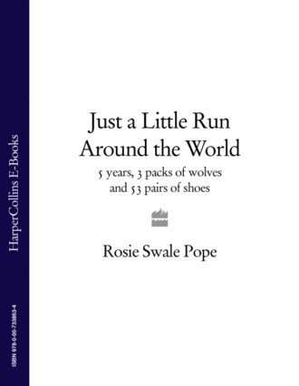 Rosie Pope Swale. Just a Little Run Around the World: 5 Years, 3 Packs of Wolves and 53 Pairs of Shoes