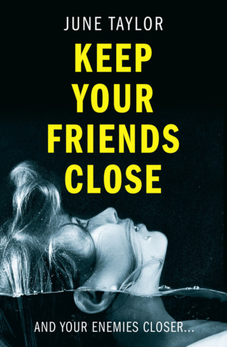 June  Taylor. Keep Your Friends Close: A gripping psychological thriller full of shocking twists you won’t see coming