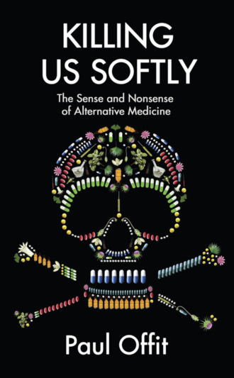 Killing Us Softly: The Sense and Nonsense of Alternative Medicine. Dr Offit Paul