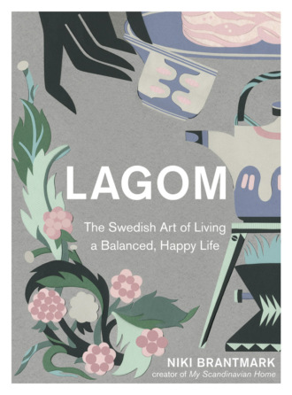 Niki  Brantmark. Lagom: The Swedish Art of Living a Balanced, Happy Life