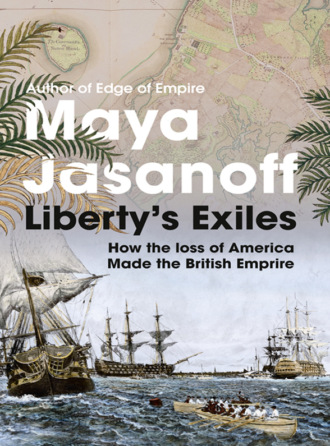 Maya  Jasanoff. Liberty’s Exiles: The Loss of America and the Remaking of the British Empire.