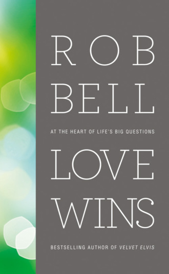 Rob  Bell. Love Wins: At the Heart of Life’s Big Questions