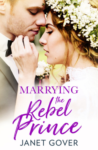 Janet  Gover. Marrying the Rebel Prince: Your invitation to the most uplifting romantic royal wedding of 2018!