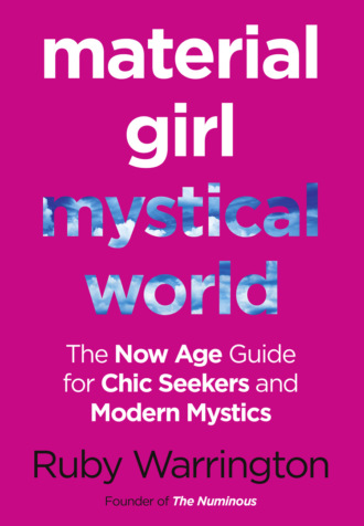 Ruby  Warrington. Material Girl, Mystical World: The Now-Age Guide for Chic Seekers and Modern Mystics