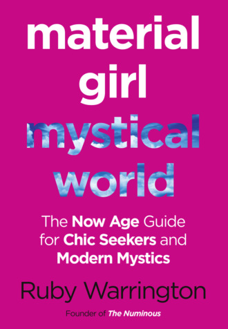 Material Girl, Mystical World: The Now-Age Guide for Chic Seekers and Modern Mystics. Ruby  Warrington