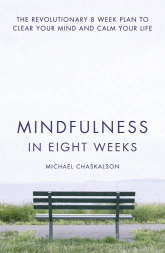 Michael Chaskalson. Mindfulness in Eight Weeks: The revolutionary 8 week plan to clear your mind and calm your life