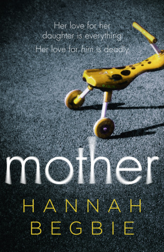 Mother: A gripping emotional story of love and obsession. Hannah Begbie