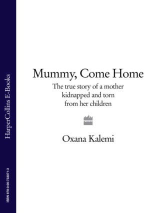 Oxana  Kalemi. Mummy, Come Home: The True Story of a Mother Kidnapped and Torn from Her Children