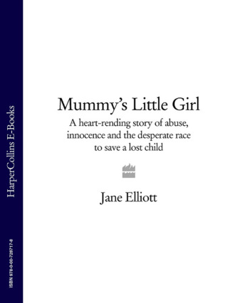 Jane  Elliott. Mummy’s Little Girl: A heart-rending story of abuse, innocence and the desperate race to save a lost child