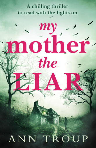 Ann  Troup. My Mother, The Liar: A chilling crime thriller to read with the lights on