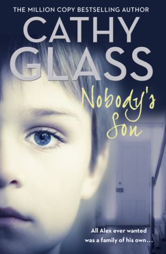 Cathy Glass. Nobody’s Son: All Alex ever wanted was a family of his own