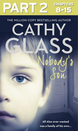 Cathy Glass. Nobody’s Son: Part 2 of 3: All Alex ever wanted was a family of his own