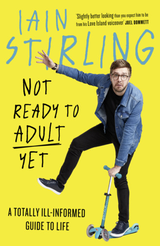 Iain Stirling. Not Ready to Adult Yet: A Totally Ill-informed Guide to Life