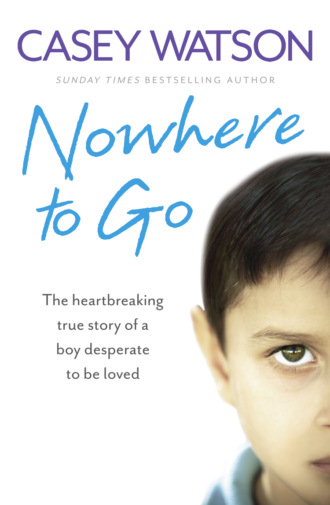 Casey  Watson. Nowhere to Go: The heartbreaking true story of a boy desperate to be loved