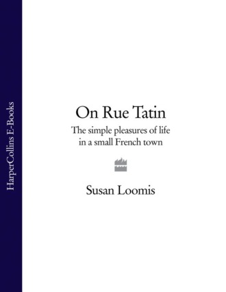 Susan Loomis. On Rue Tatin: The Simple Pleasures of Life in a Small French Town