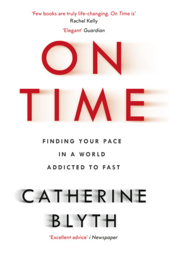 Catherine Blyth. On Time: Finding Your Pace in a World Addicted to Fast