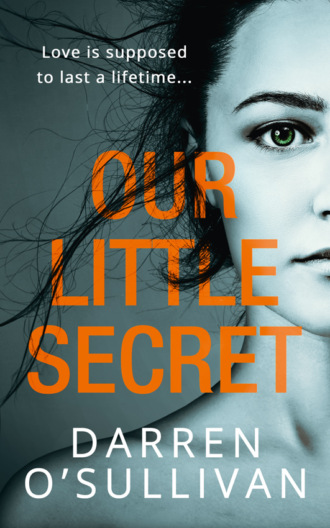 Darren O’Sullivan. Our Little Secret: a gripping psychological thriller with a shocking twist from bestselling author Darren O’Sullivan