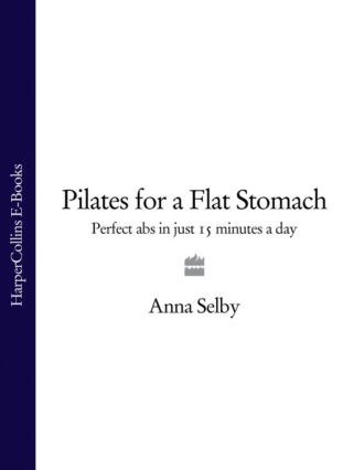 Anna  Selby. Pilates for a Flat Stomach: Perfect Abs in Just 15 Minutes a Day