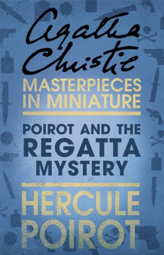 Агата Кристи. Poirot and the Regatta Mystery: A Hercule Poirot Short Story