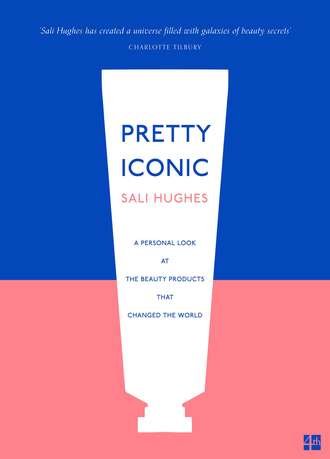 Sali Hughes. Pretty Iconic: A Personal Look at the Beauty Products that Changed the World