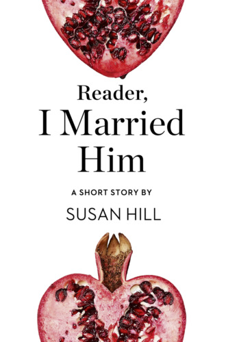Susan  Hill. Reader, I Married Him: A Short Story from the collection, Reader, I Married Him