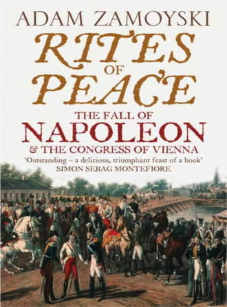 Adam  Zamoyski. Rites of Peace: The Fall of Napoleon and the Congress of Vienna