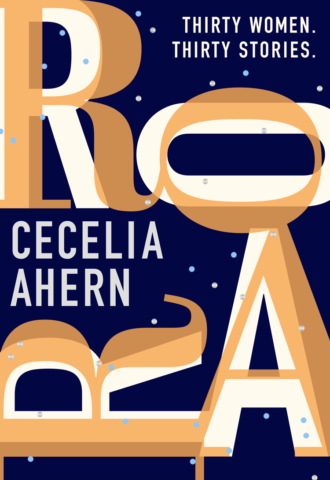 Cecelia Ahern. Roar: Uplifting. Intriguing. Thirty short stories from the Sunday Times bestselling author