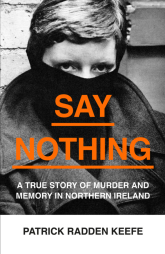 Patrick Keefe Radden. Say Nothing: A True Story Of Murder and Memory In Northern Ireland